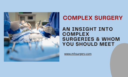COMPLEX SURGERY: An Insight Into Complex Surgeries & Whom You Should Meet